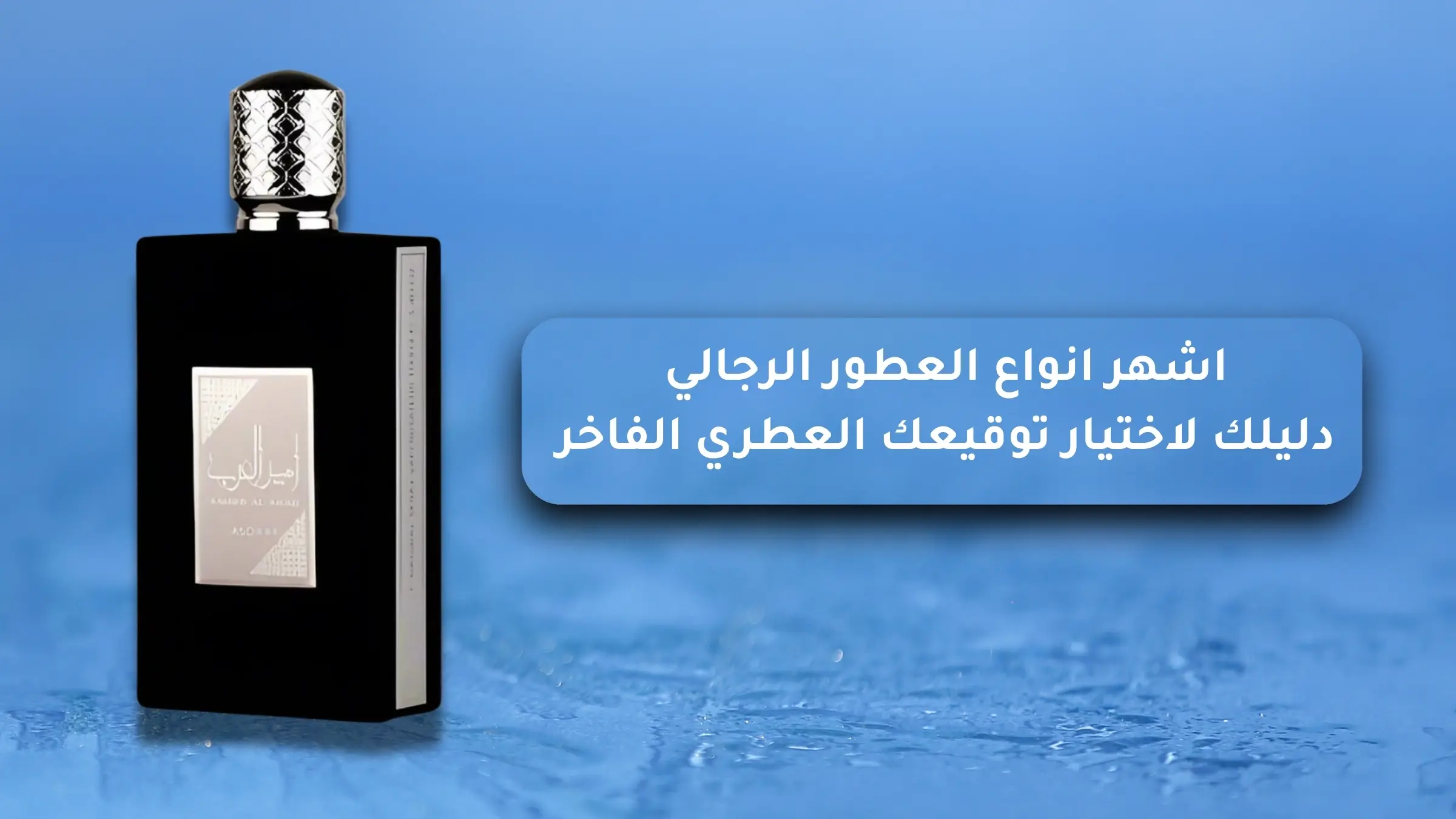 اشهر انواع العطور الرجالي: دليلك لاختيار توقيعك العطري الفاخر