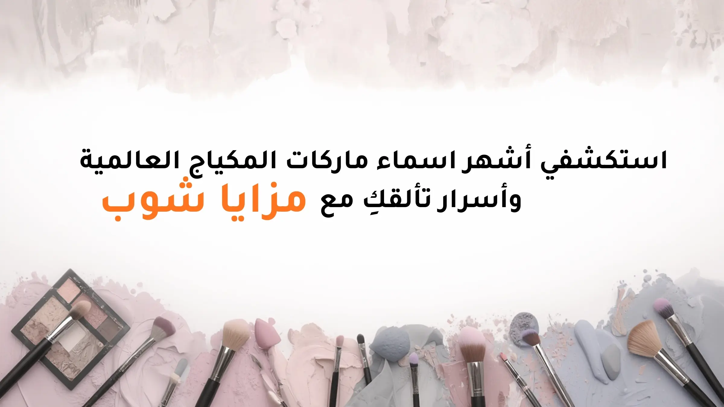 استكشفي أشهر اسماء ماركات المكياج العالمية وأسرار تألقكِ مع مزايا شوب